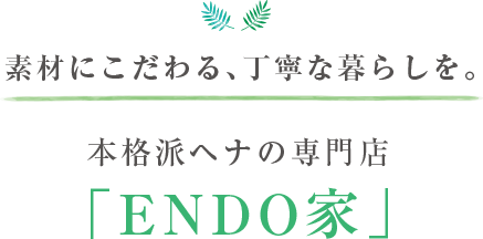 素材にこだわる、丁寧な暮らしを。本格派ヘナの専門店「ENDO家」